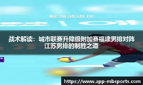 战术解读：城市联赛升降级附加赛福建男排对阵江苏男排的制胜之道