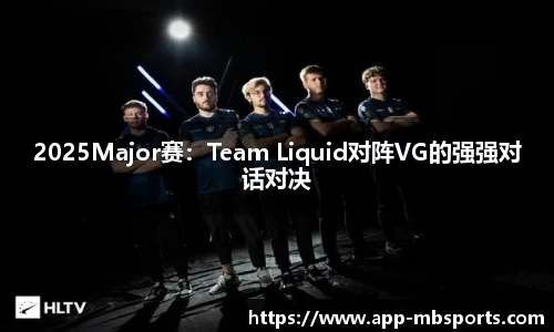 2025Major赛：Team Liquid对阵VG的强强对话对决