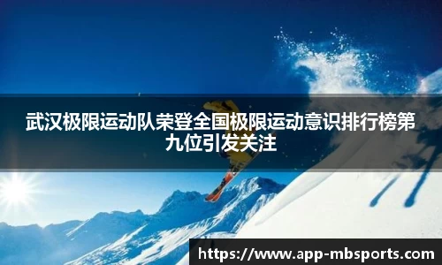 武汉极限运动队荣登全国极限运动意识排行榜第九位引发关注